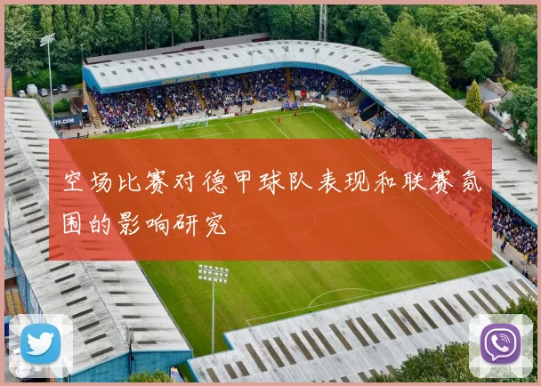 空场比赛对德甲球队表现和联赛氛围的影响研究