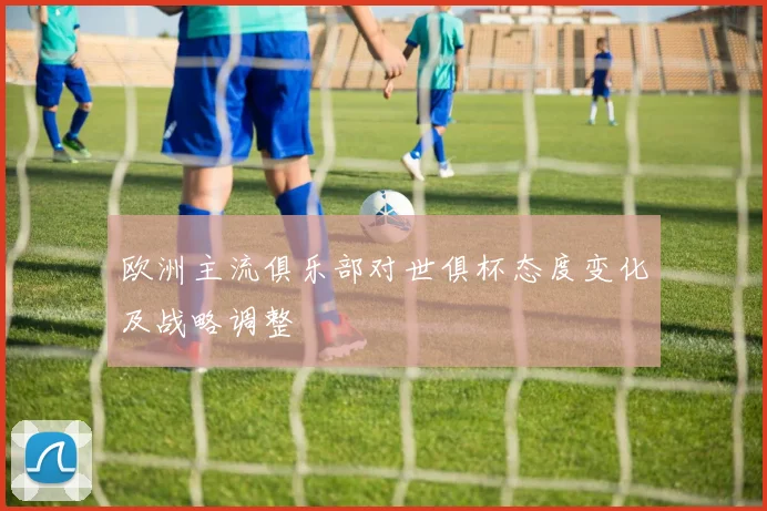 欧洲主流俱乐部对世俱杯态度变化及战略调整